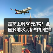 最高上调50元/吨!全国多地水泥价格相继推涨 最高上调50元/吨!全国多地水泥价格相继推涨
