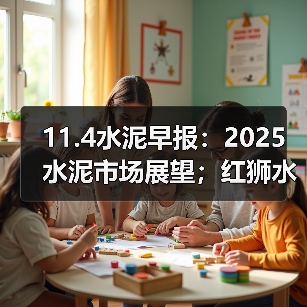 11.4水泥早报：2025水泥市场展望；红狮水泥高薪招人；乌兹别克水泥进口雪崩（图1）