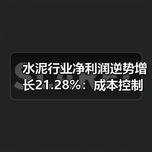 水泥行业净利润逆势增长21.28%：成本控制成主因（图1）