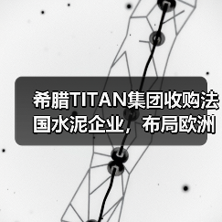 希腊TITAN集团收购法国水泥企业，布局欧洲低碳战略（图3）