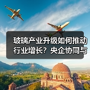 玻璃产业升级如何推动行业增长？央企协同与核电水泥应用解析（图4）
