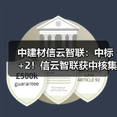 中建材信云智联：中标+2！信云智联获中核集团、中船集团两家世界500强央企认可