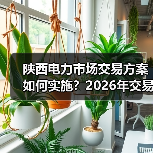 陕西电力市场交易方案如何实施？2026年交易规则详解（图3）