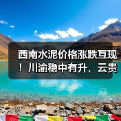 西南水泥价格涨跌互现！川渝稳中有升，云贵阴雨致下行（图2）