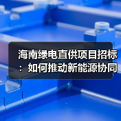 海南绿电直供项目招标：如何推动新能源协同发展？（图2）