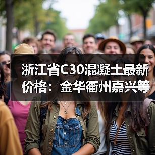 浙江省C30混凝土最新价格：金华衢州嘉兴等地行情对比（图3）