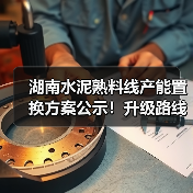 湖南水泥熟料线产能置换方案公示！升级路线揭秘（图3）