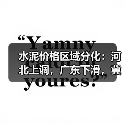 水泥价格区域分化：河北上调，广东下滑，冀中南跟进（图4）